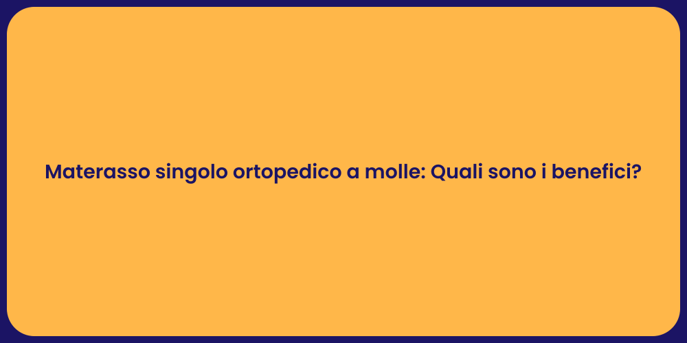 Materasso singolo ortopedico a molle: Quali sono i benefici?