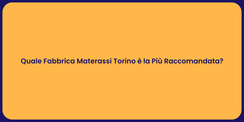 Quale Fabbrica Materassi Torino è la Più Raccomandata?