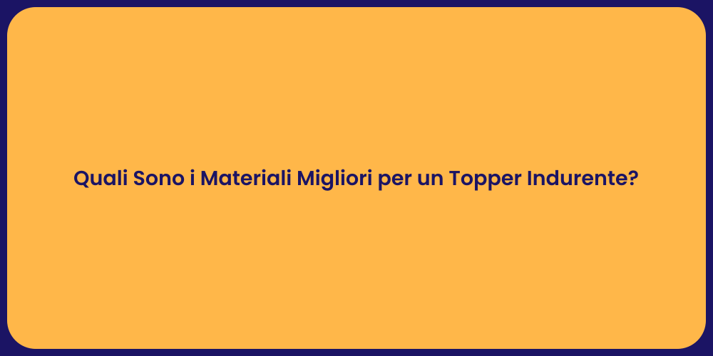 Quali Sono i Materiali Migliori per un Topper Indurente?