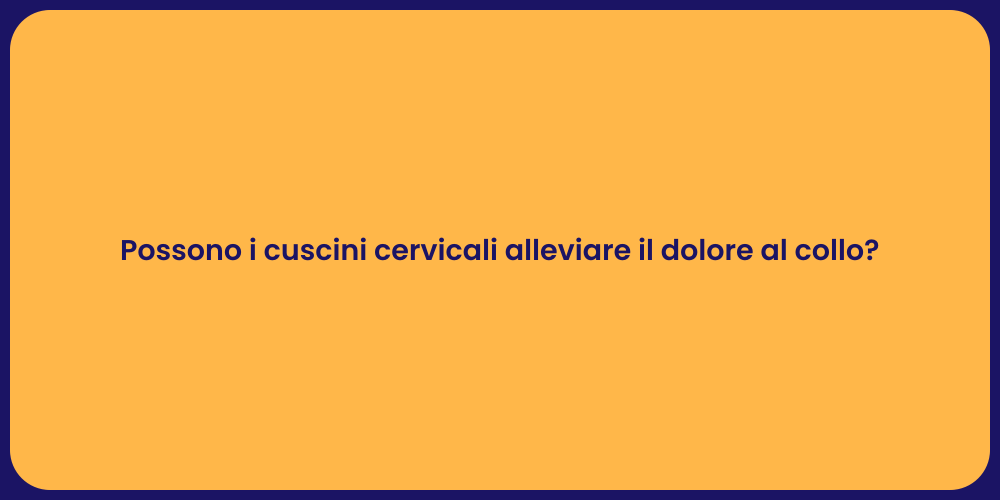Possono i cuscini cervicali alleviare il dolore al collo?