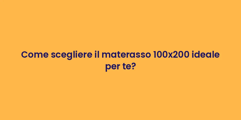 Come scegliere il materasso 100x200 ideale per te?