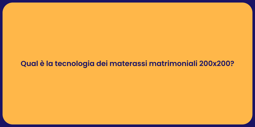 Qual è la tecnologia dei materassi matrimoniali 200x200?