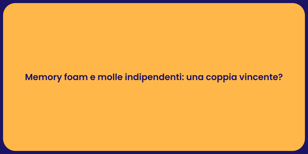 Memory foam e molle indipendenti: una coppia vincente?
