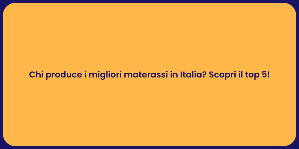 Chi produce i migliori materassi in Italia? Scopri il top 5!