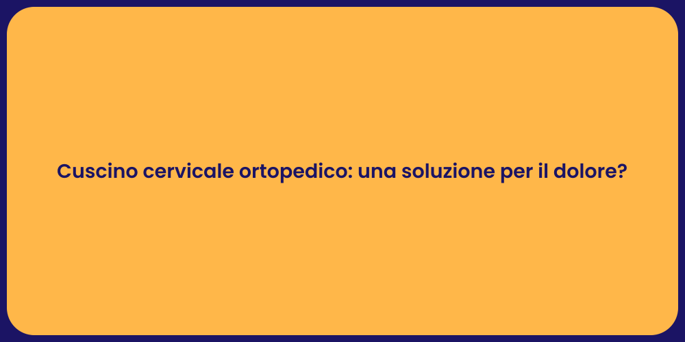 Cuscino cervicale ortopedico: una soluzione per il dolore?
