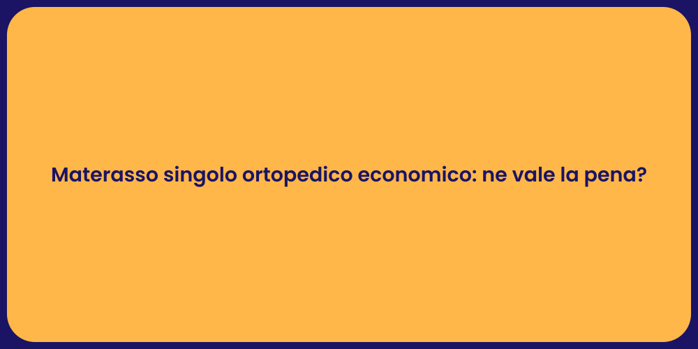 Materasso singolo ortopedico economico: ne vale la pena?