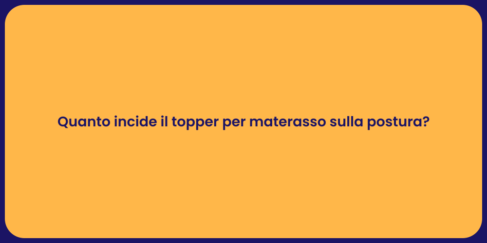 Quanto incide il topper per materasso sulla postura?