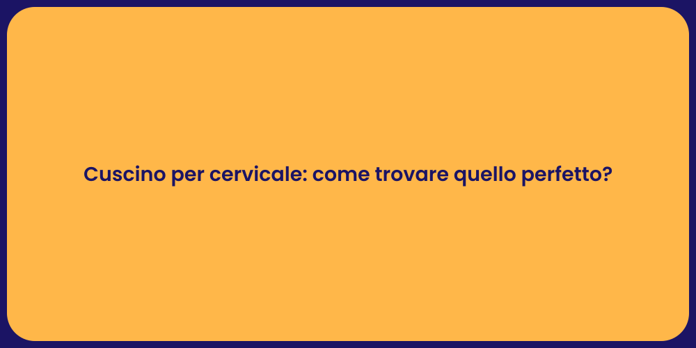 Cuscino per cervicale: come trovare quello perfetto?