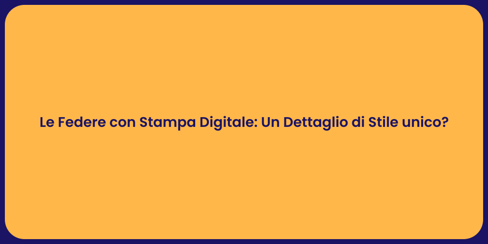 Le Federe con Stampa Digitale: Un Dettaglio di Stile unico?