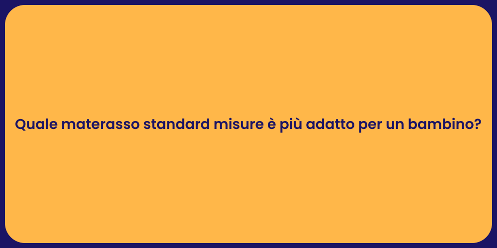 Quale materasso standard misure è più adatto per un bambino?