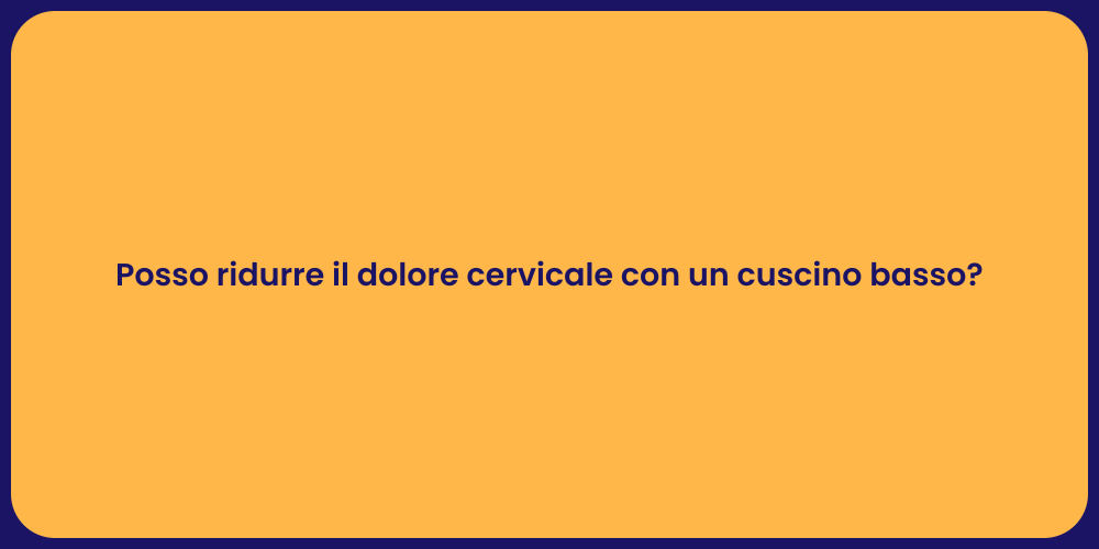 Posso ridurre il dolore cervicale con un cuscino basso?