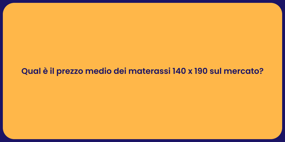Qual è il prezzo medio dei materassi 140 x 190 sul mercato?