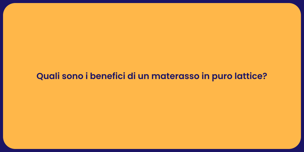 Quali sono i benefici di un materasso in puro lattice?