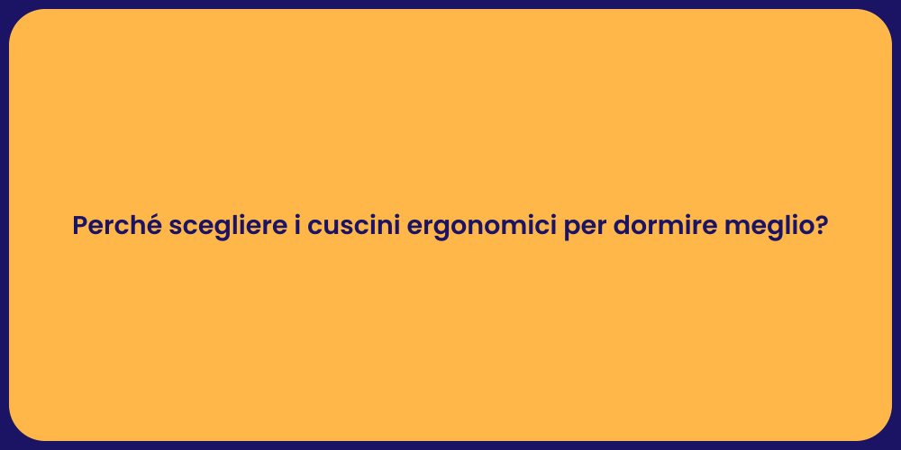 Perché scegliere i cuscini ergonomici per dormire meglio?