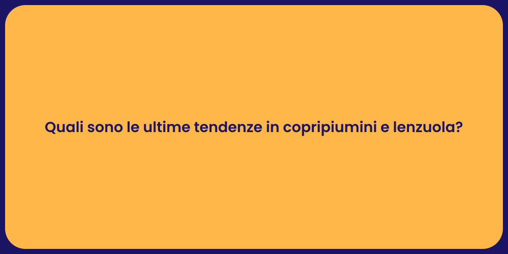 Quali sono le ultime tendenze in copripiumini e lenzuola?