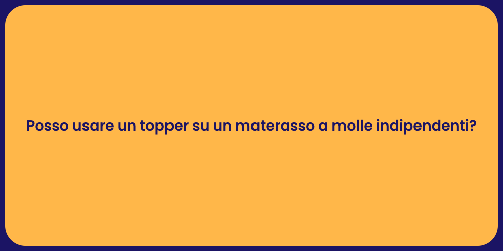 Posso usare un topper su un materasso a molle indipendenti?
