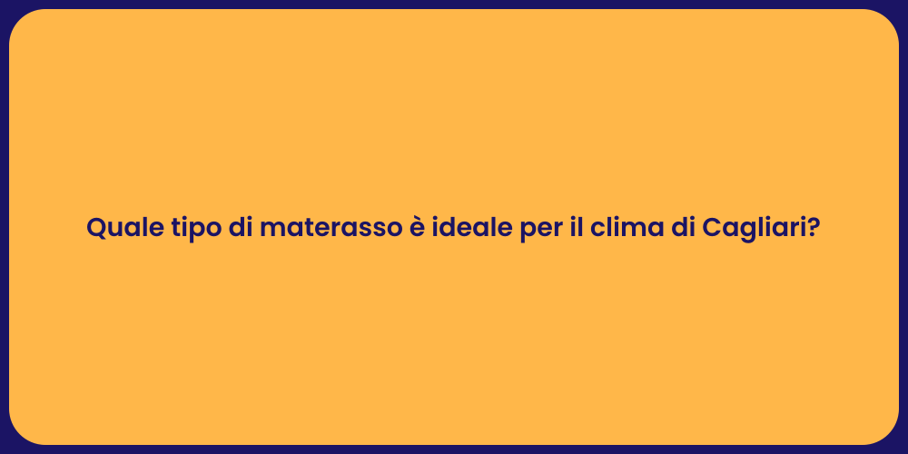 Quale tipo di materasso è ideale per il clima di Cagliari?