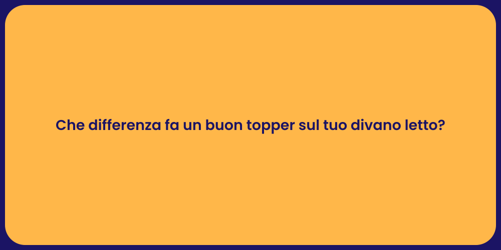 Che differenza fa un buon topper sul tuo divano letto?