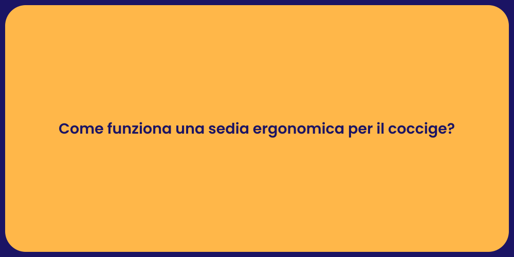 Come funziona una sedia ergonomica per il coccige?