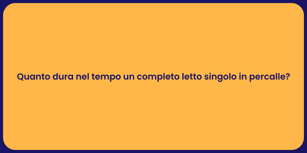 Quanto dura nel tempo un completo letto singolo in percalle?