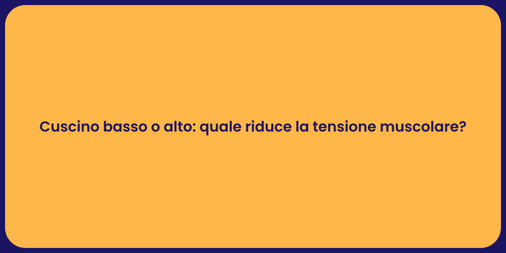 Cuscino basso o alto: quale riduce la tensione muscolare?