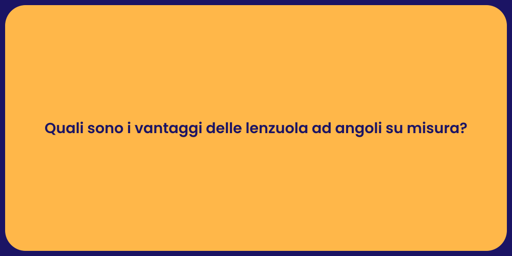 Quali sono i vantaggi delle lenzuola ad angoli su misura?