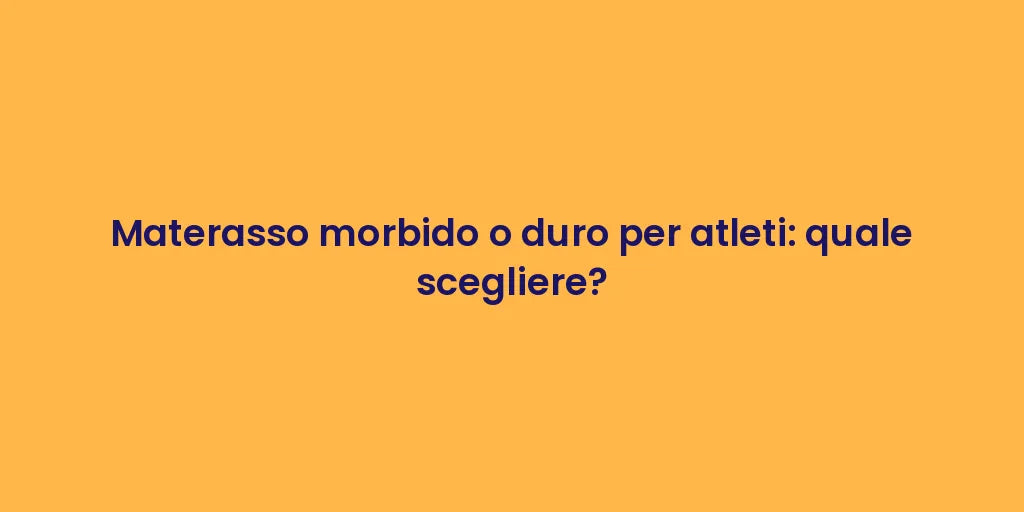 Materasso morbido o duro per atleti: quale scegliere?