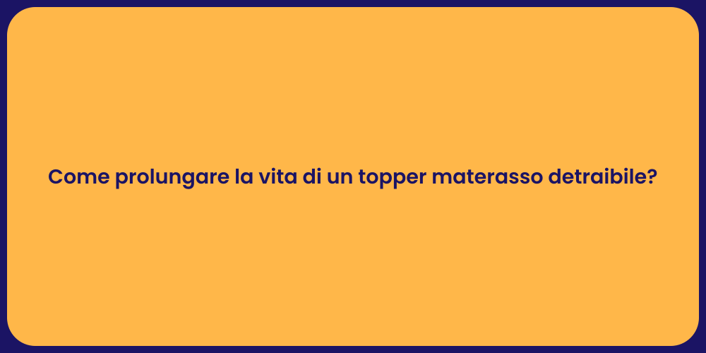 Come prolungare la vita di un topper materasso detraibile?