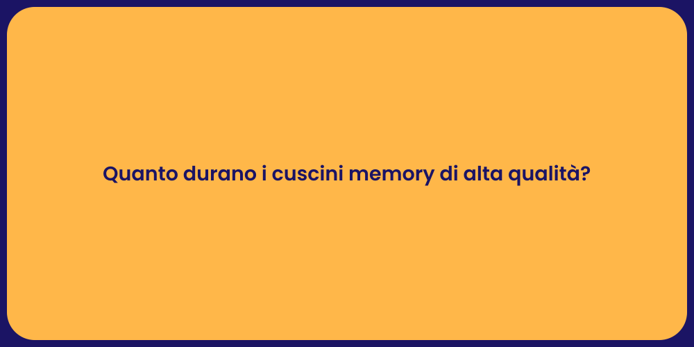 Quanto durano i cuscini memory di alta qualità?