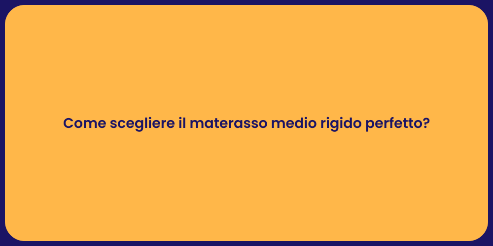 Come scegliere il materasso medio rigido perfetto?