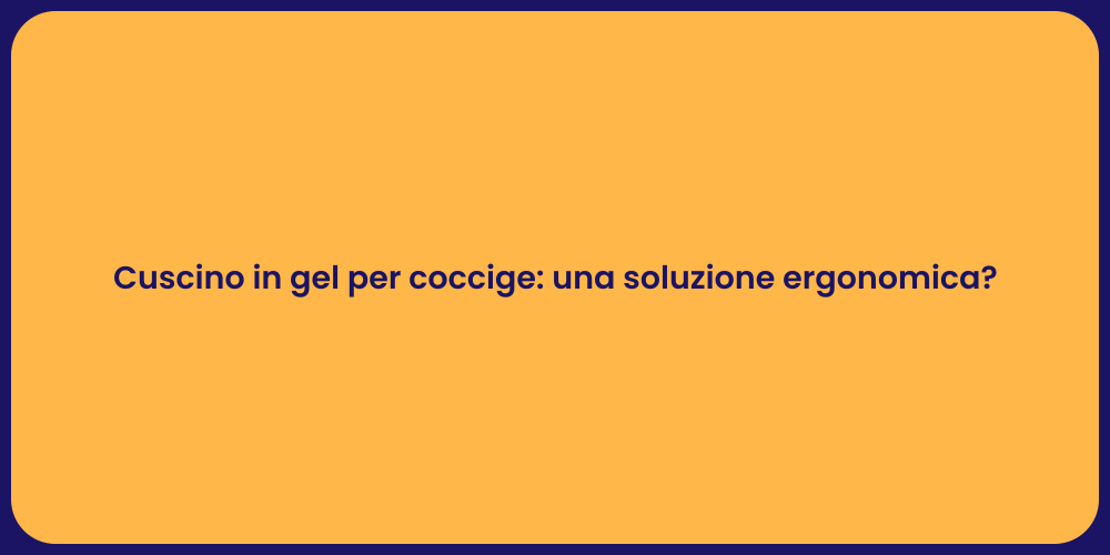 Cuscino in gel per coccige: una soluzione ergonomica?