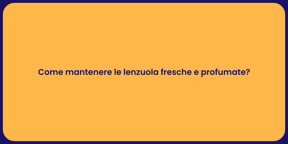 Come mantenere le lenzuola fresche e profumate?