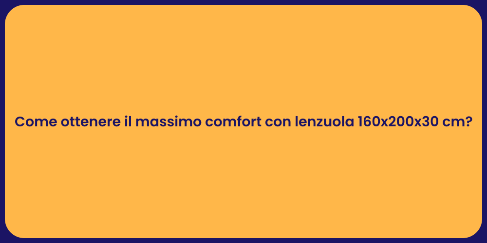 Come ottenere il massimo comfort con lenzuola 160x200x30 cm?