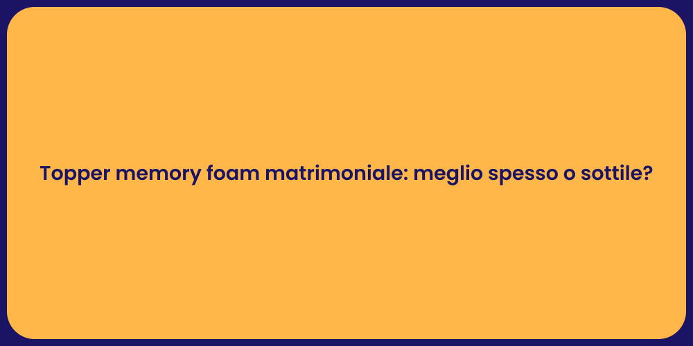Topper memory foam matrimoniale: meglio spesso o sottile?