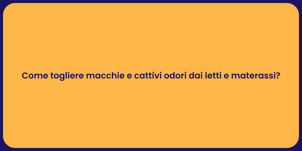 Come togliere macchie e cattivi odori dai letti e materassi?
