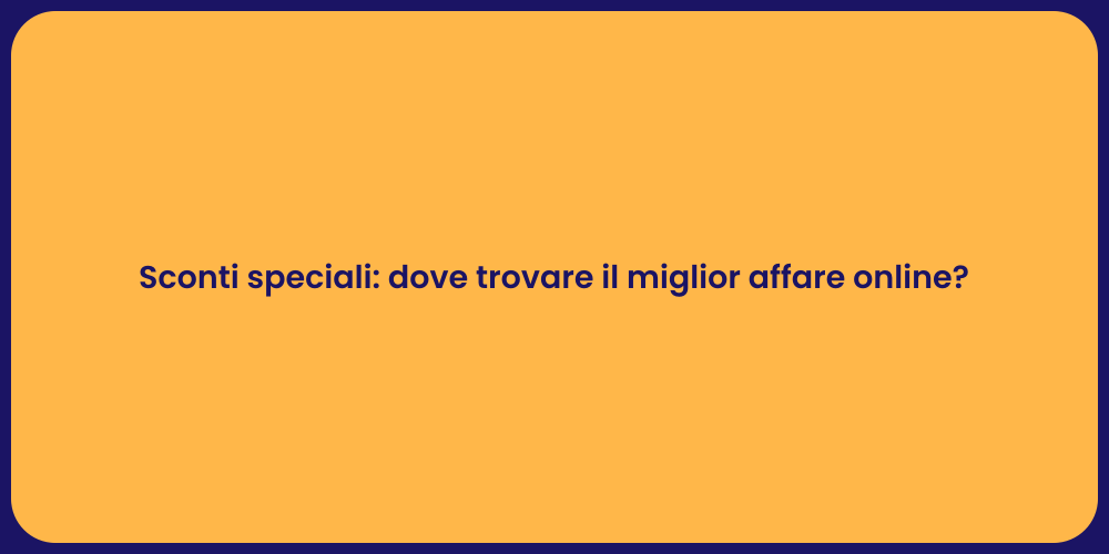 Sconti speciali: dove trovare il miglior affare online?