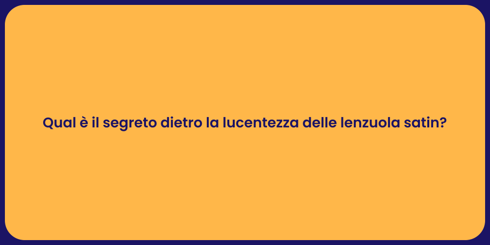 Qual è il segreto dietro la lucentezza delle lenzuola satin?