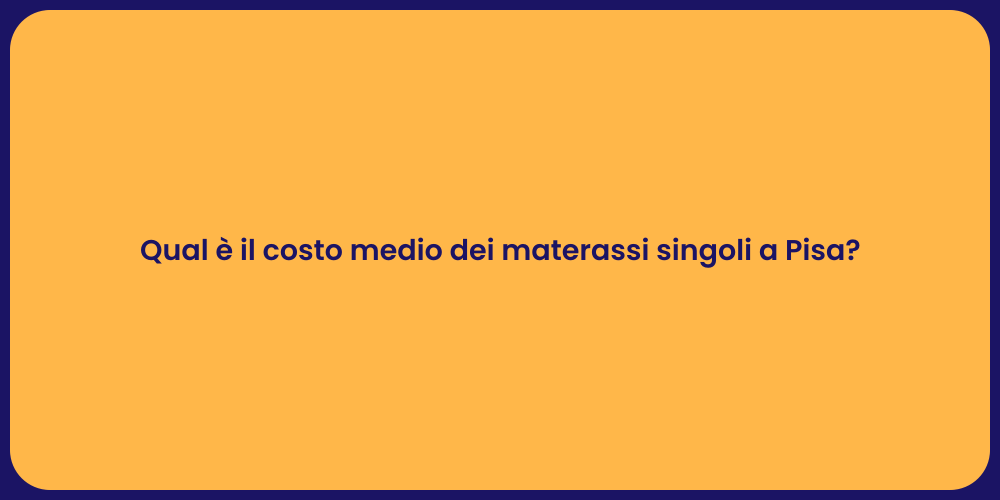Qual è il costo medio dei materassi singoli a Pisa?