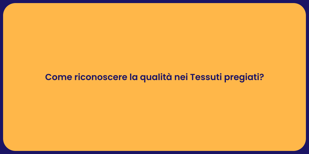 Come riconoscere la qualità nei Tessuti pregiati?