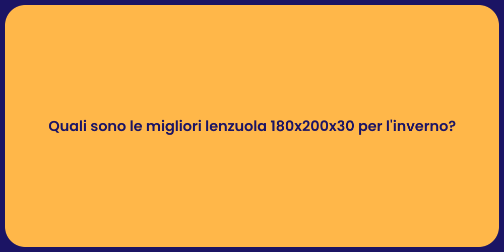 Quali sono le migliori lenzuola 180x200x30 per l'inverno?