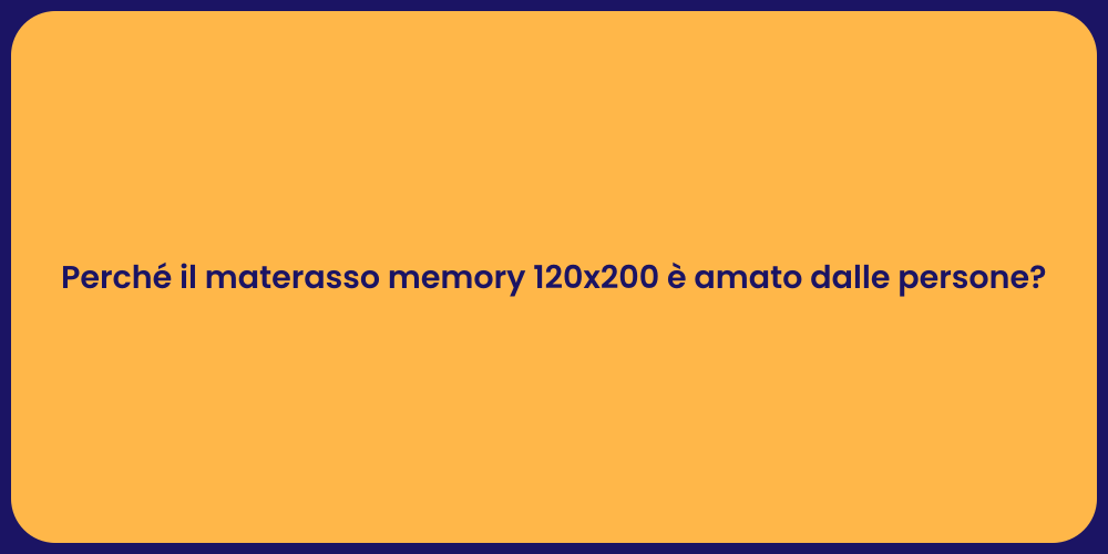 Perché il materasso memory 120x200 è amato dalle persone?
