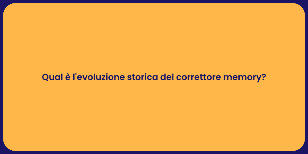 Qual è l'evoluzione storica del correttore memory?