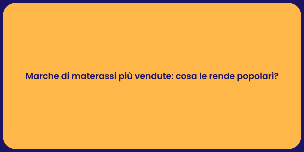 Marche di materassi più vendute: cosa le rende popolari?