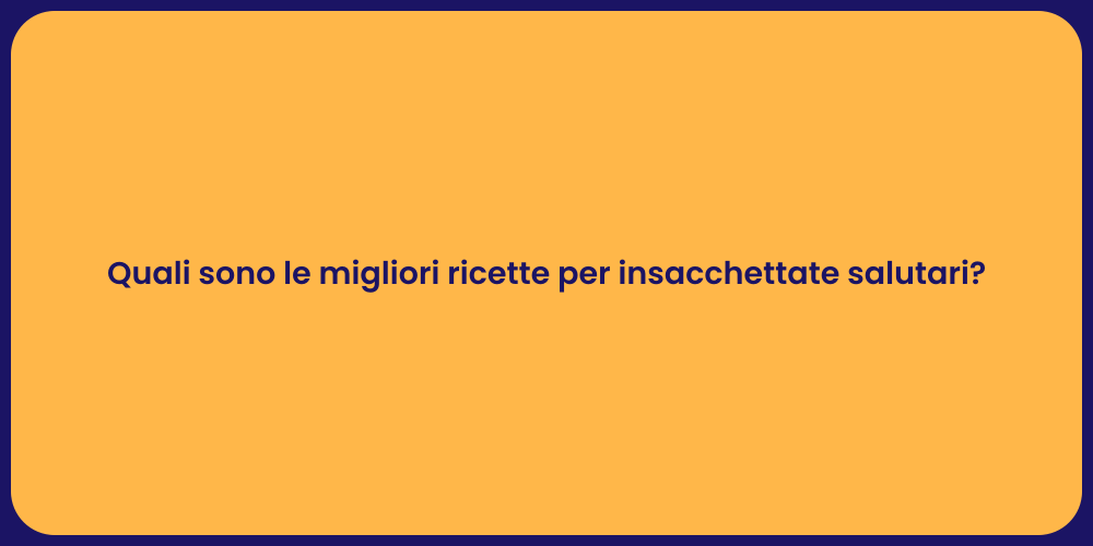 Quali sono le migliori ricette per insacchettate salutari?