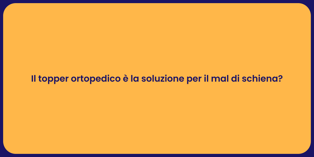 Il topper ortopedico è la soluzione per il mal di schiena?