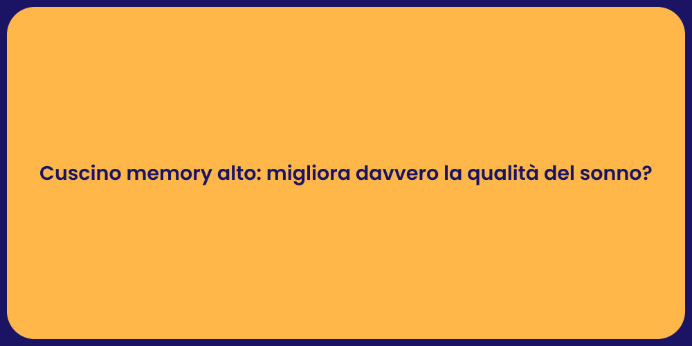 Cuscino memory alto: migliora davvero la qualità del sonno?
