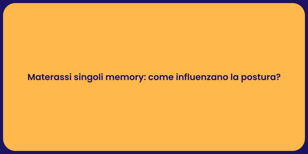 Materassi singoli memory: come influenzano la postura?