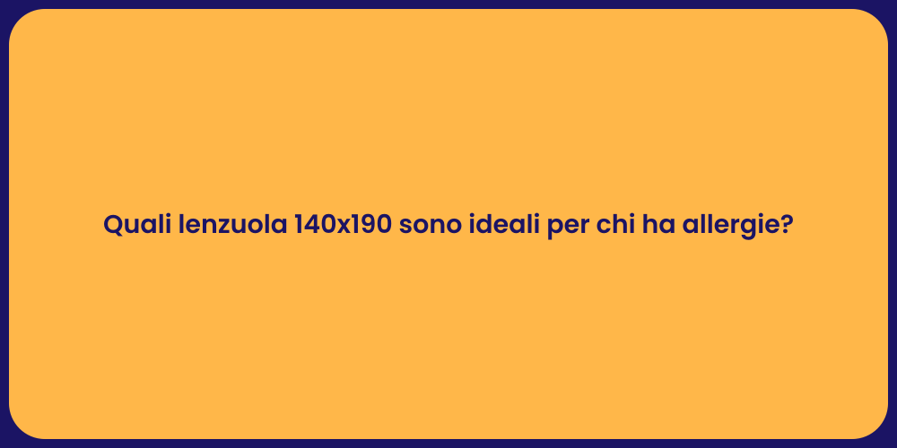 Quali lenzuola 140x190 sono ideali per chi ha allergie?