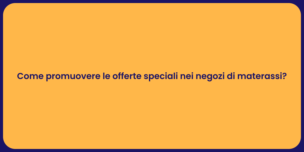 Come promuovere le offerte speciali nei negozi di materassi?
