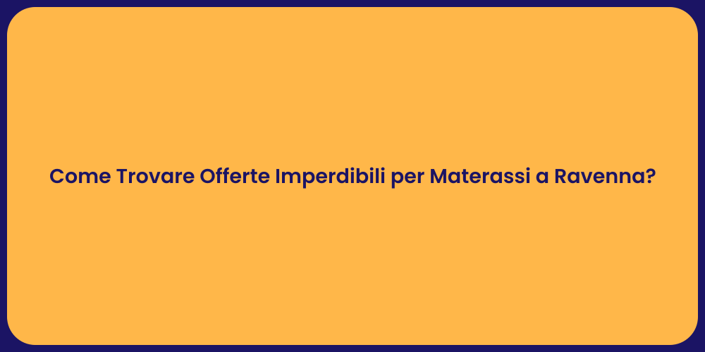 Come Trovare Offerte Imperdibili per Materassi a Ravenna?